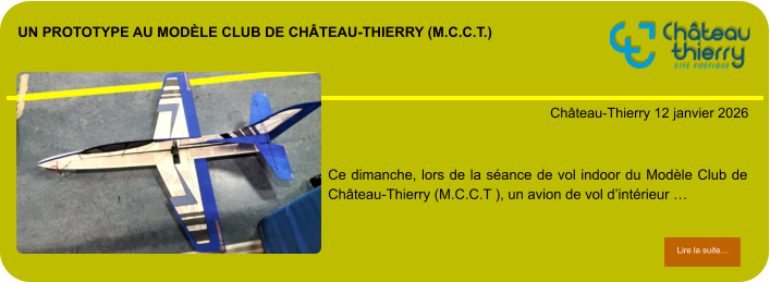 un prototype au Modèle Club de Château-Thierry (M.C.C.T.)            . Château-Thierry 12 janvier 2026 Lire la suite… Lire la suite… Ce dimanche, lors de la séance de vol indoor du Modèle Club de Château-Thierry (M.C.C.T ), un avion de vol d’intérieur …