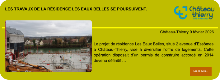 Les travaux de la résidence Les Eaux Belles se poursuivent.            . Château-Thierry 9 février 2026 Lire la suite… Lire la suite… Le projet de résidence Les Eaux Belles, situé 2 avenue d’Essômes à Château-Thierry, vise à diversifier l’offre de logements. Cette opération disposait d’un permis de construire accordé en 2014 devenu définitif …