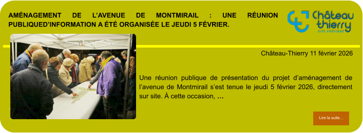 Aménagement de l’avenue de Montmirail : une réunion publiqued’information a été organisée le jeudi 5 février.            . Château-Thierry 11 février 2026 Lire la suite… Lire la suite… Une réunion publique de présentation du projet d’aménagement de l’avenue de Montmirail s’est tenue le jeudi 5 février 2026, directement sur site. À cette occasion, …