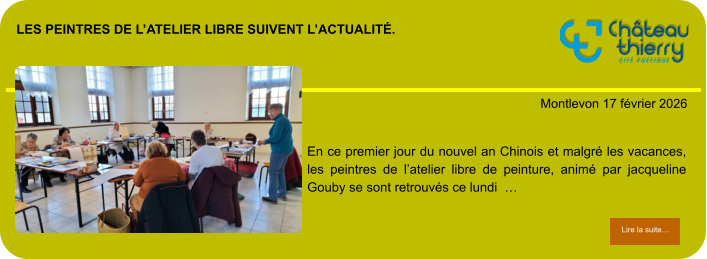 les peintres de l’atelier libre suivent l’actualité.            . Montlevon 17 février 2026 Lire la suite… Lire la suite… En ce premier jour du nouvel an Chinois et malgré les vacances, les peintres de l’atelier libre de peinture, animé par jacqueline Gouby se sont retrouvés ce lundi  …