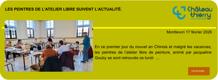 les peintres de l’atelier libre suivent l’actualité.            . Montlevon 17 février 2026 Lire la suite… Lire la suite… En ce premier jour du nouvel an Chinois et malgré les vacances, les peintres de l’atelier libre de peinture, animé par jacqueline Gouby se sont retrouvés ce lundi  …
