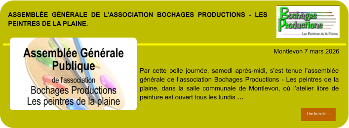 Assemblée générale de l’association Bochages Productions - Les peintres de la plaine.            . Montlevon 7 mars 2026 Lire la suite… Lire la suite… Par cette belle journée, samedi après-midi, s’est tenue l’assemblée générale de l’association Bochages Productions - Les peintres de la plaine, dans la salle communale de Montlevon, où l’atelier libre de peinture est ouvert tous les lundis …