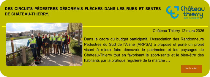 Des circuits pédestres désormais fléchés dans les rues et sentes de Château-Thierry.            . Château-Thierry 12 mars 2026 Lire la suite… Lire la suite… Dans le cadre du budget participatif, l’Association des Randonneurs Pédestres du Sud de l’Aisne (ARPSA) a proposé et porté un projet visant à mieux faire découvrir le patrimoine et les paysages de Château-Thierry tout en favorisant le sport-santé et le bien-être des habitants par la pratique régulière de la marche …