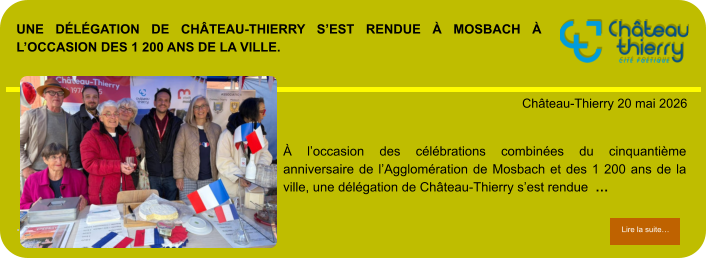 Une délégation de Château-Thierry s’est rendue à Mosbach à l’occasion des 1 200 ans de la ville.             . Château-Thierry 20 mai 2026 Lire la suite… Lire la suite… À l’occasion des célébrations combinées du cinquantième anniversaire de l’Agglomération de Mosbach et des 1 200 ans de la ville, une délégation de Château-Thierry s’est rendue  …