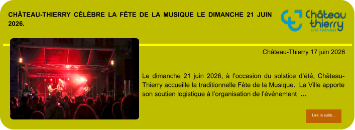 Château-Thierry célèbre la Fête de la Musique le dimanche 21 juin 2026.            . Château-Thierry 17 juin 2026 Lire la suite… Lire la suite… Le dimanche 21 juin 2026, à l’occasion du solstice d’été, Château-Thierry accueille la traditionnelle Fête de la Musique.  La Ville apporte son soutien logistique à l’organisation de l’événement  …