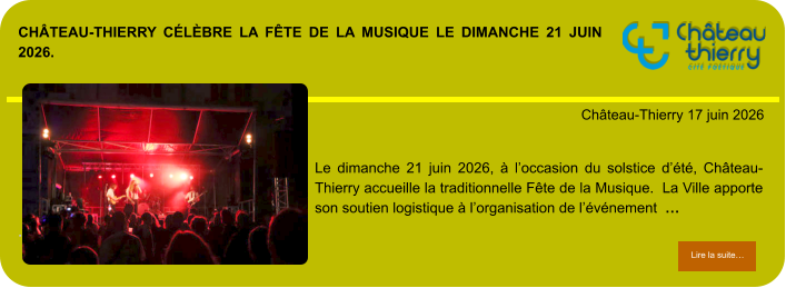 Château-Thierry célèbre la Fête de la Musique le dimanche 21 juin 2026.            . Château-Thierry 17 juin 2026 Lire la suite… Lire la suite… Le dimanche 21 juin 2026, à l’occasion du solstice d’été, Château-Thierry accueille la traditionnelle Fête de la Musique.  La Ville apporte son soutien logistique à l’organisation de l’événement  …