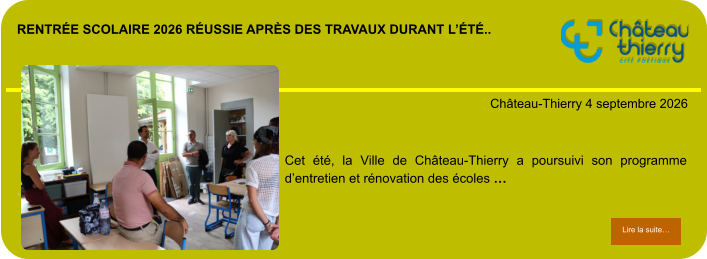 Rentrée scolaire 2026 réussie après des travaux durant l’été..            . Château-Thierry 4 septembre 2026 Lire la suite… Lire la suite… Cet été, la Ville de Château-Thierry a poursuivi son programme d’entretien et rénovation des écoles …
