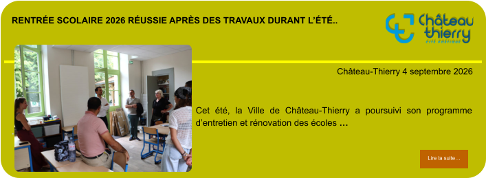 Rentrée scolaire 2026 réussie après des travaux durant l’été..            . Château-Thierry 4 septembre 2026 Lire la suite… Lire la suite… Cet été, la Ville de Château-Thierry a poursuivi son programme d’entretien et rénovation des écoles …