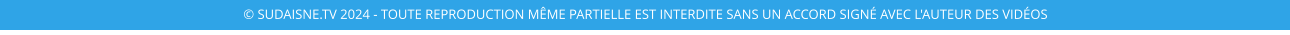 © sudaisne.TV 2024 - Toute reproduction même partielle est interdite sans un accord signé avec l'auteur des vidéos